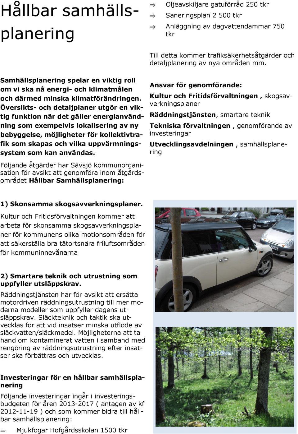 Översikts- och detaljplaner utgör en viktig funktion när det gäller energianvändning som exempelvis lokalisering av ny bebyggelse, möjligheter för kollektivtrafik som skapas och vilka