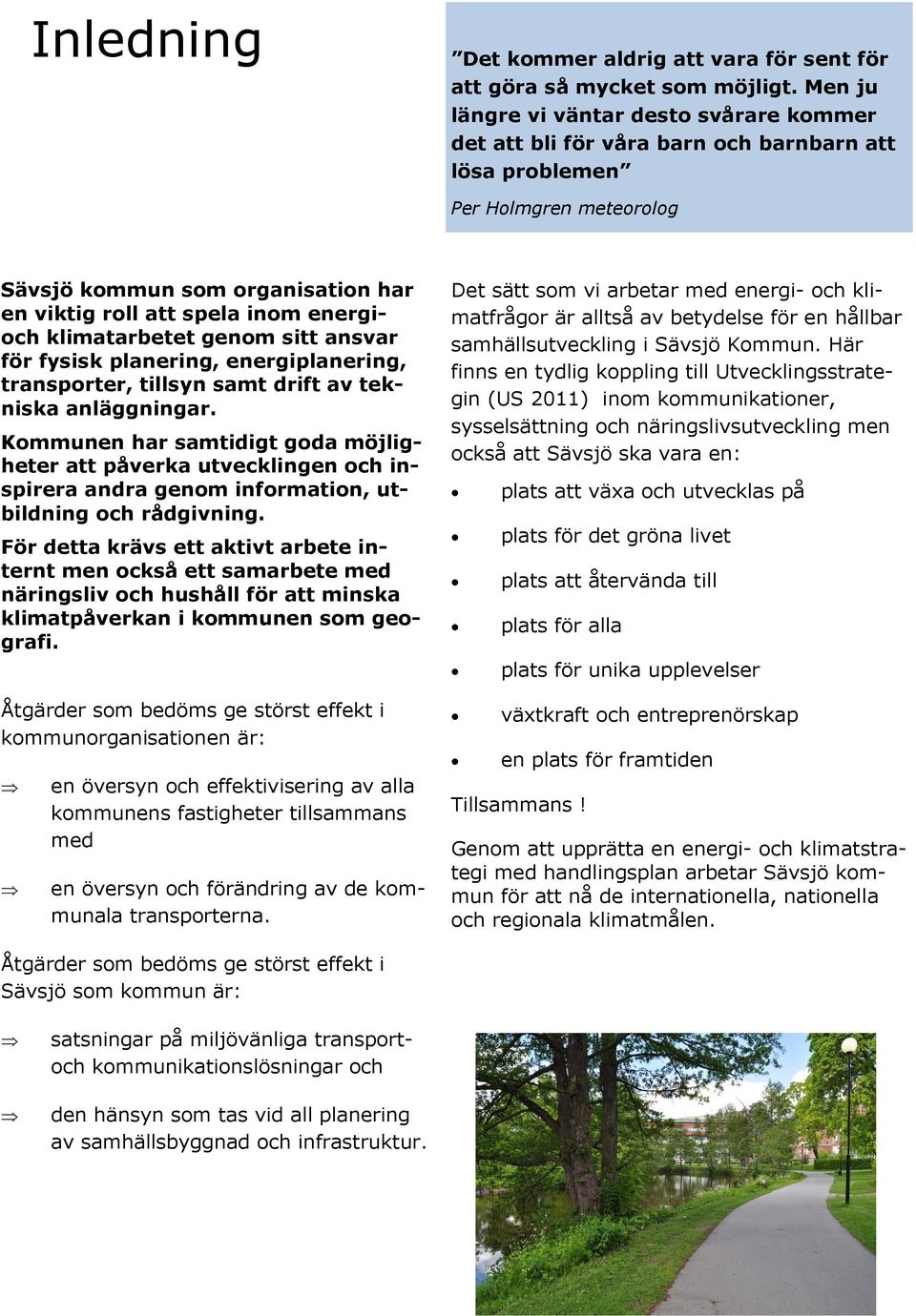 energioch klimatarbetet genom sitt ansvar för fysisk planering, energiplanering, transporter, tillsyn samt drift av tekniska anläggningar.