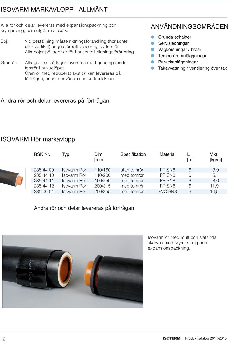 Alla grenrör på lager levereras med genomgående tomrör i huvudlöpet. Grenrör med reducerat avstick kan levereras på förfrågan, annars användes en kortreduktion.