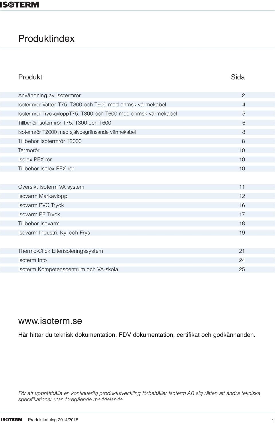 Markavlopp 12 Isovarm PVC Tryck 16 Isovarm PE Tryck 17 Tillbehör Isovarm 18 Isovarm Industri, Kyl och Frys 19 Thermo-Click Efterisoleringssystem 21 Isoterm Info 24 Isoterm Kompetenscentrum och