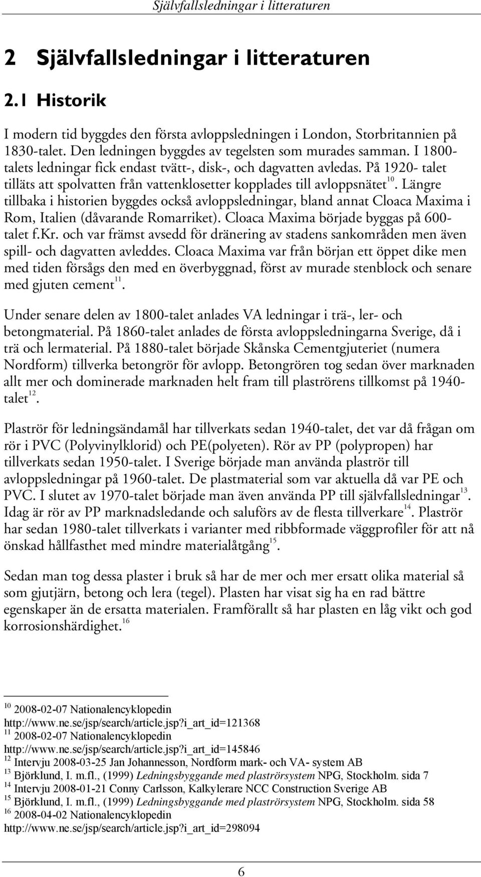 På 1920- talet tilläts att spolvatten från vattenklosetter kopplades till avloppsnätet 10.