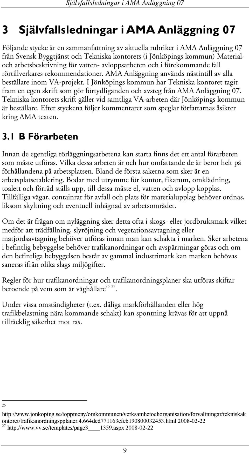 AMA Anläggning används nästintill av alla beställare inom VA-projekt. I Jönköpings kommun har Tekniska kontoret tagit fram en egen skrift som gör förtydliganden och avsteg från AMA Anläggning 07.