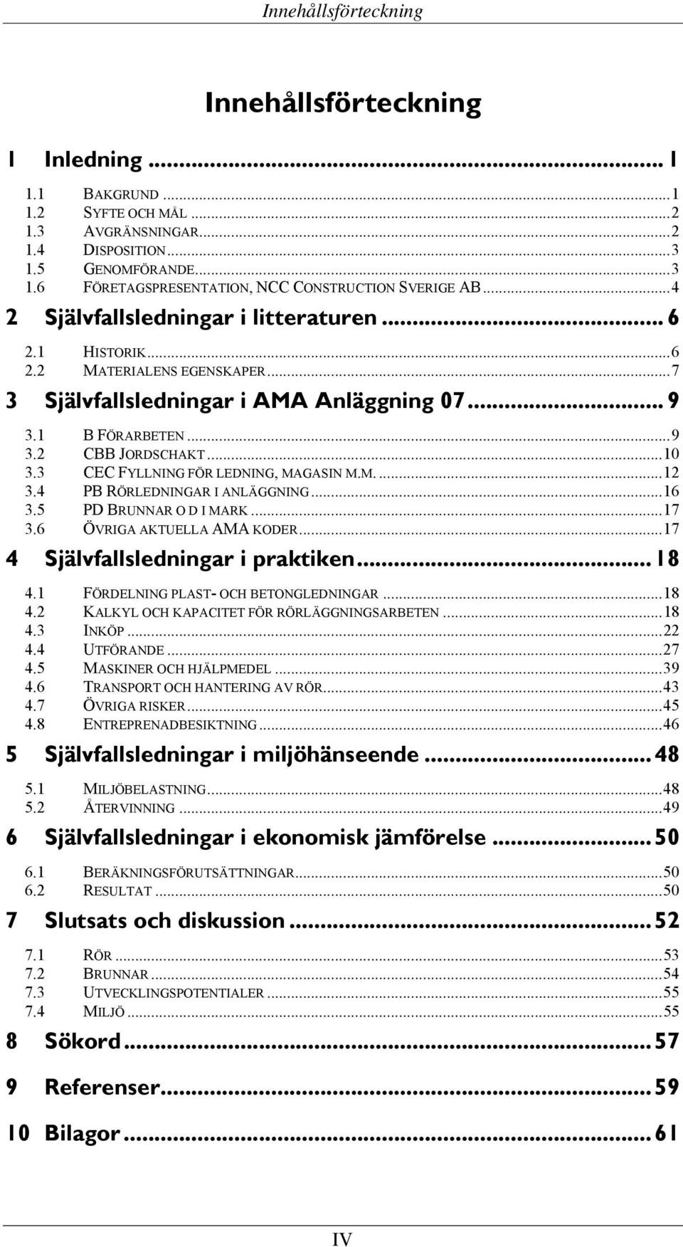 3 CEC FYLLNING FÖR LEDNING, MAGASIN M.M....12 3.4 PB RÖRLEDNINGAR I ANLÄGGNING...16 3.5 PD BRUNNAR O D I MARK...17 3.6 ÖVRIGA AKTUELLA AMA KODER...17 4 Självfallsledningar i praktiken... 18 4.