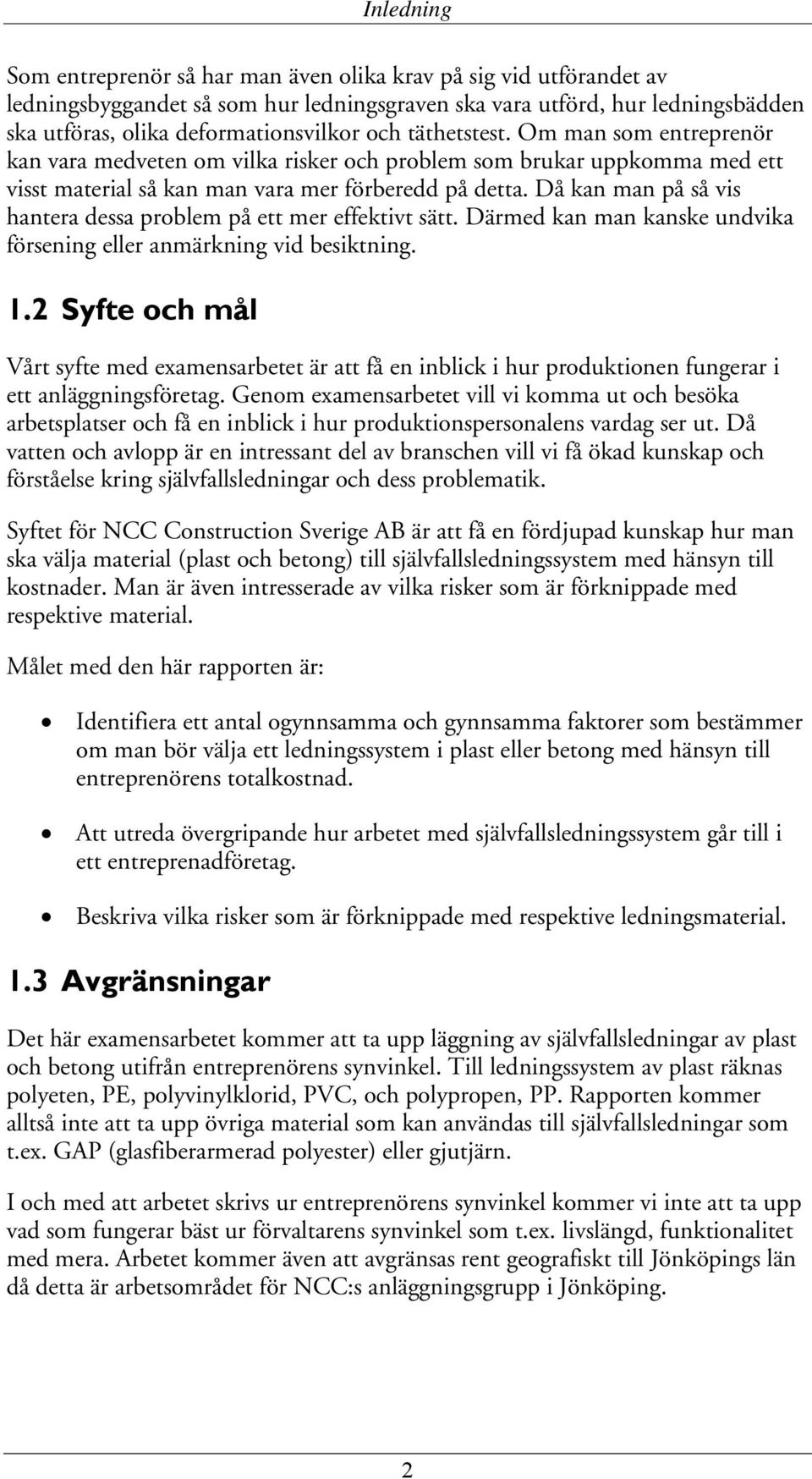 Då kan man på så vis hantera dessa problem på ett mer effektivt sätt. Därmed kan man kanske undvika försening eller anmärkning vid besiktning. 1.