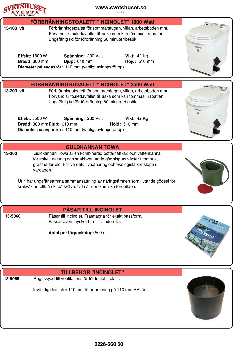 Effekt: 1800 W Spänning: 230 Volt Vikt: 42 Kg Bredd: 380 mm Djup: 610 mm Höjd: 510 mm Diameter på avgasrör: 110 mm (vanligt avloppsrör pp) FÖRBRÄNNINGSTOALETT "INCINOLET" 3500 Watt 13-203 vit