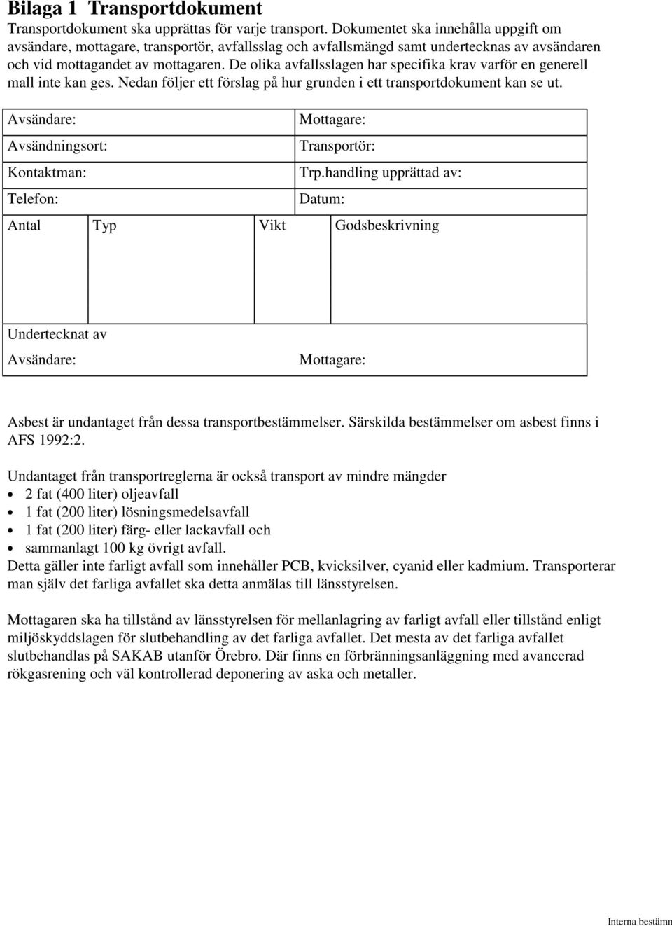 De olika avfallsslagen har specifika krav varför en generell mall inte kan ges. Nedan följer ett förslag på hur grunden i ett transportdokument kan se ut.