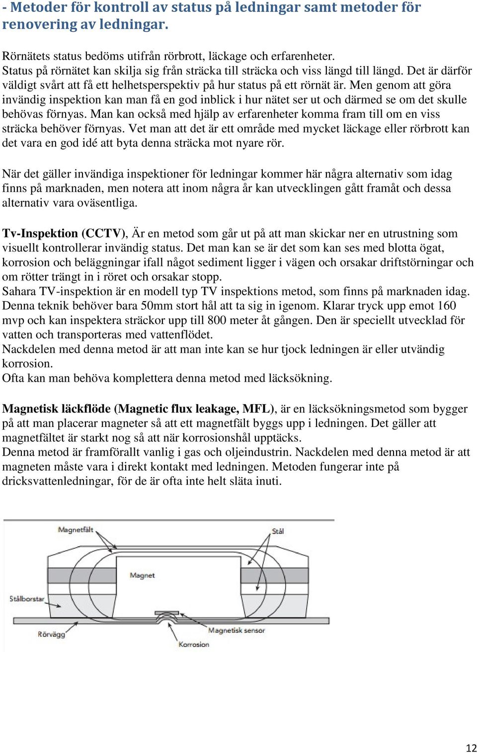 Men genom att göra invändig inspektion kan man få en god inblick i hur nätet ser ut och därmed se om det skulle behövas förnyas.