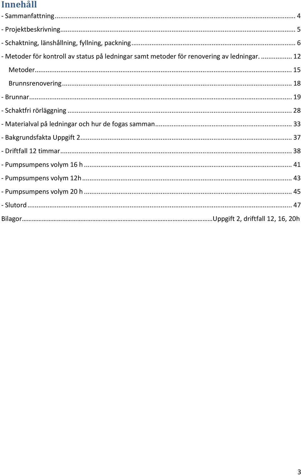 .. 18 - Brunnar... 19 - Schaktfri rörläggning... 28 - Materialval på ledningar och hur de fogas samman... 33 - Bakgrundsfakta Uppgift 2.