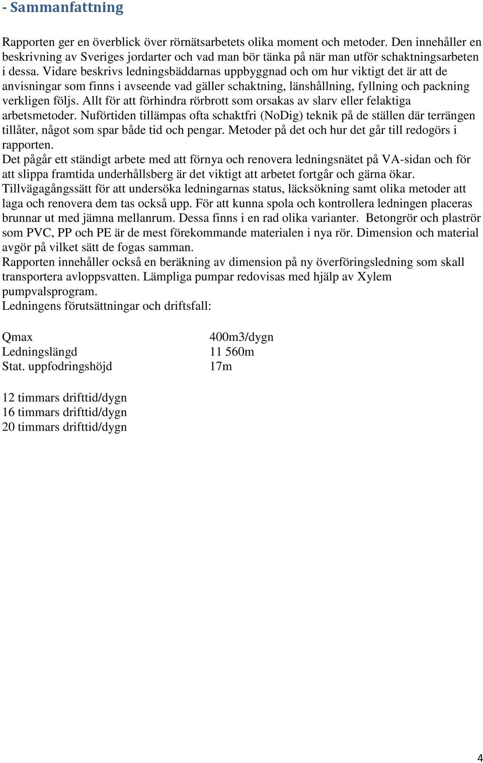 Vidare beskrivs ledningsbäddarnas uppbyggnad och om hur viktigt det är att de anvisningar som finns i avseende vad gäller schaktning, länshållning, fyllning och packning verkligen följs.