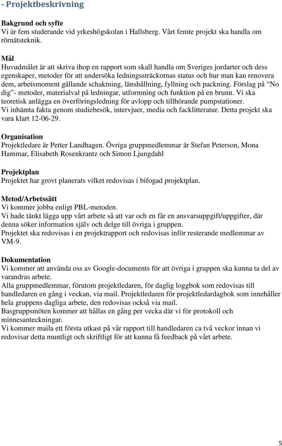 arbetsmoment gällande schaktning, länshållning, fyllning och packning. Förslag på No dig - metoder, materialval på ledningar, utformning och funktion på en brunn.