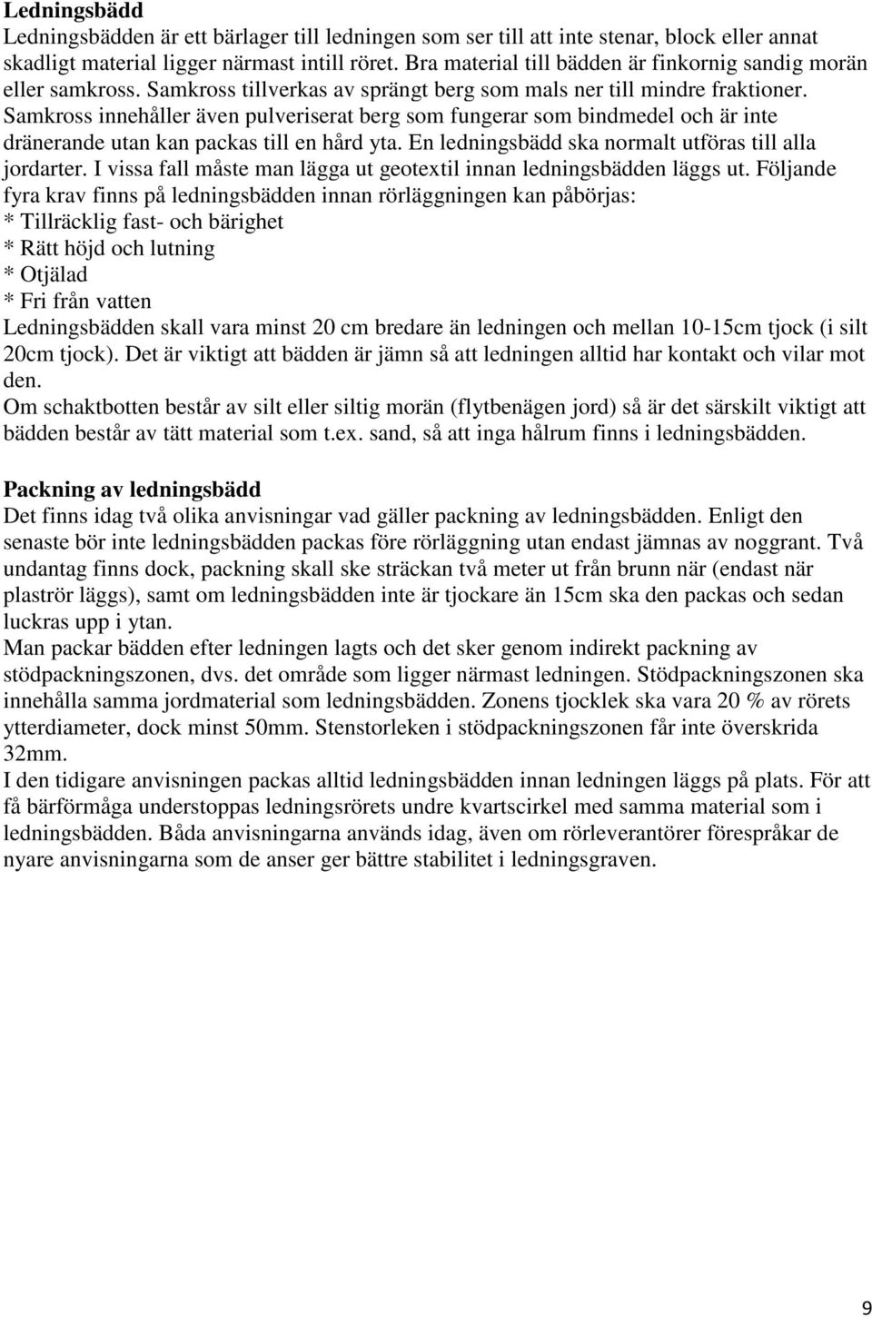 Samkross innehåller även pulveriserat berg som fungerar som bindmedel och är inte dränerande utan kan packas till en hård yta. En ledningsbädd ska normalt utföras till alla jordarter.