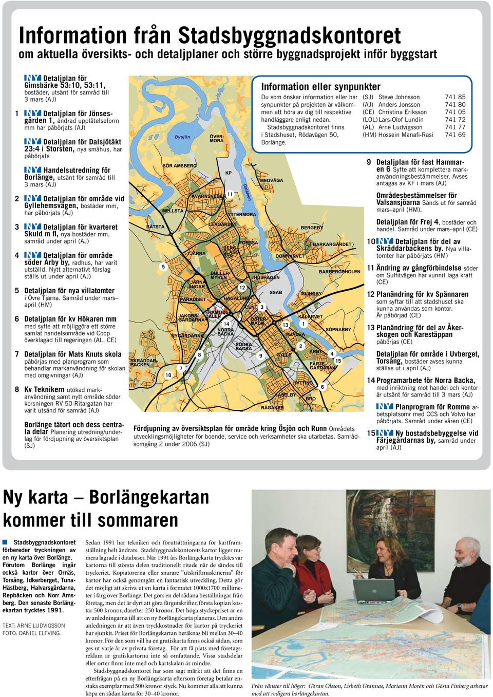 samråd till 3 mars (AJ) 2 Detaljplan för område vid Gyllehemsvägen, bostäder mm, har påbörjats (AJ) 3 Detaljplan för kvarteret Skuld m fl, nya bostäder mm, samråd under april (AJ) 4 Detaljplan för