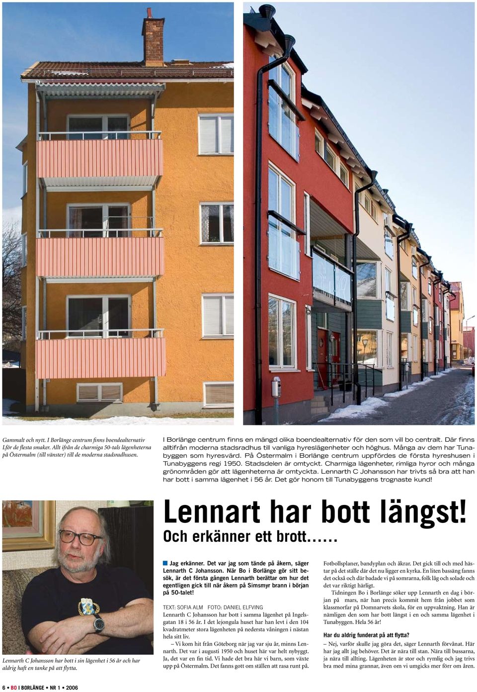 Många av dem har Tunabyggen som hyresvärd. På Östermalm i Borlänge centrum uppfördes de första hyreshusen i Tunabyggens regi 1950. Stadsdelen är omtyckt.