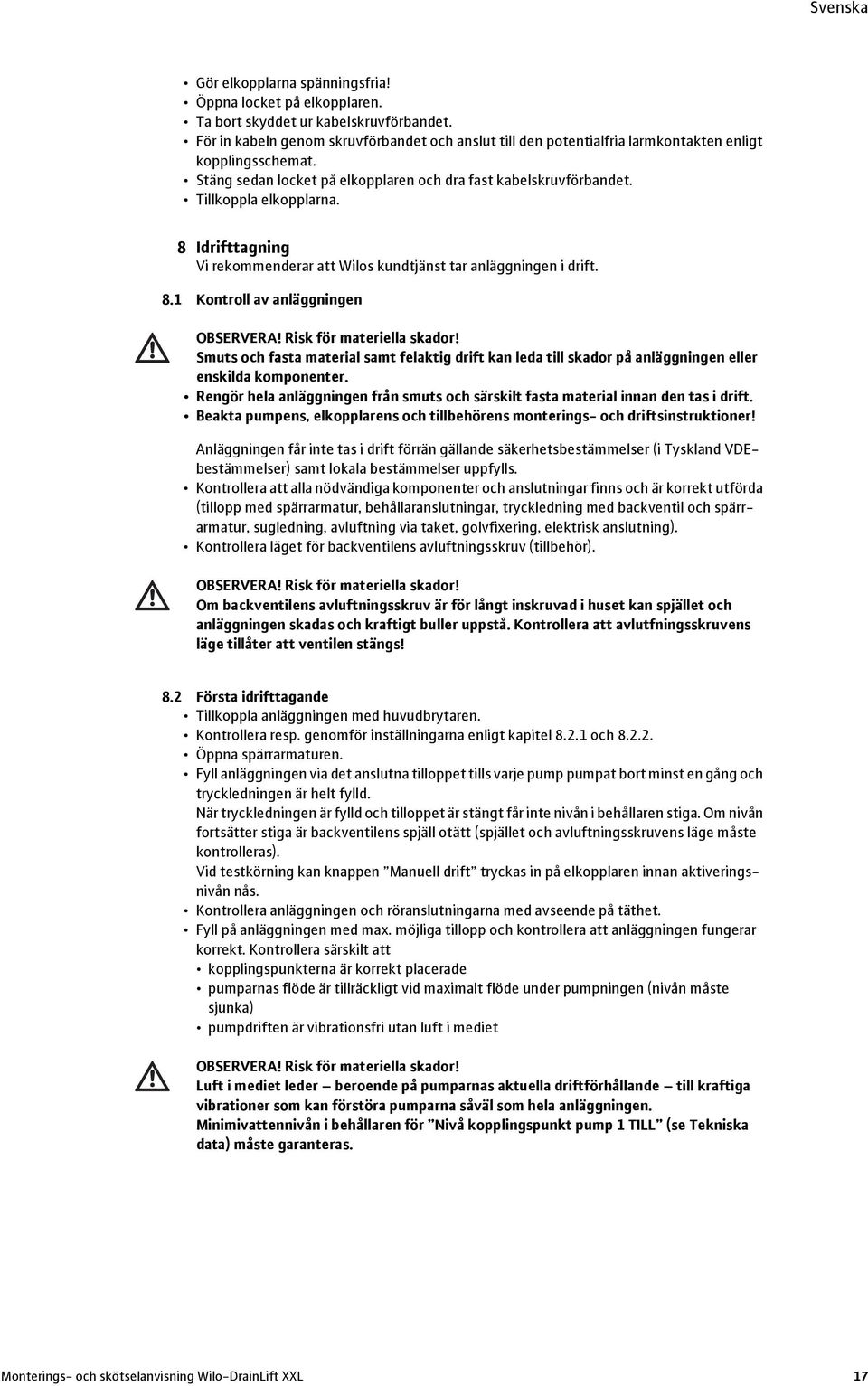 8 Idrifttagning Vi rekommenderar att Wilos kundtjänst tar anläggningen i drift. 8.1 Kontroll av anläggningen OBSERVERA! Risk för materiella skador!