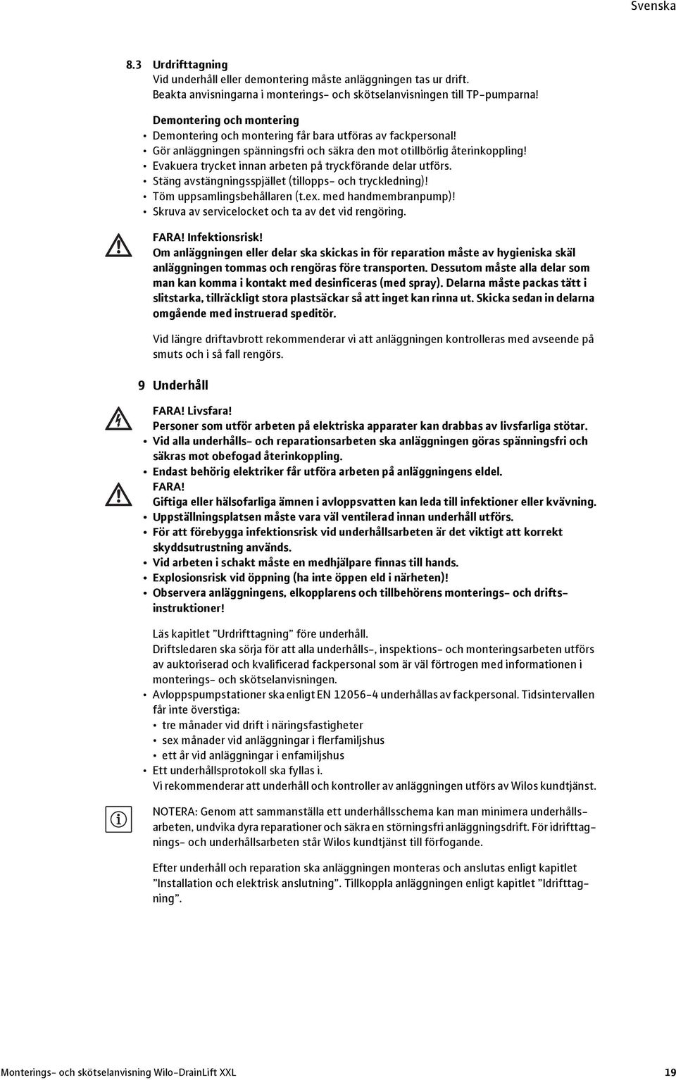 Evakuera trycket innan arbeten på tryckförande delar utförs. Stäng avstängningsspjället (tillopps- och tryckledning)! Töm uppsamlingsbehållaren (t.ex. med handmembranpump)!