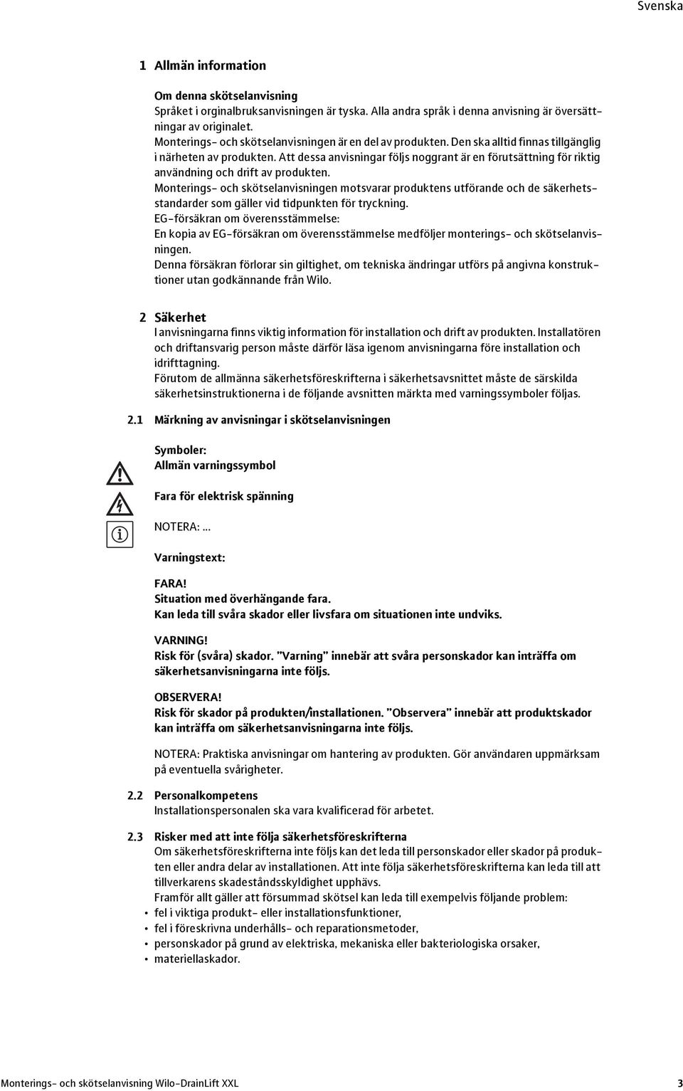 Att dessa anvisningar följs noggrant är en förutsättning för riktig användning och drift av produkten.