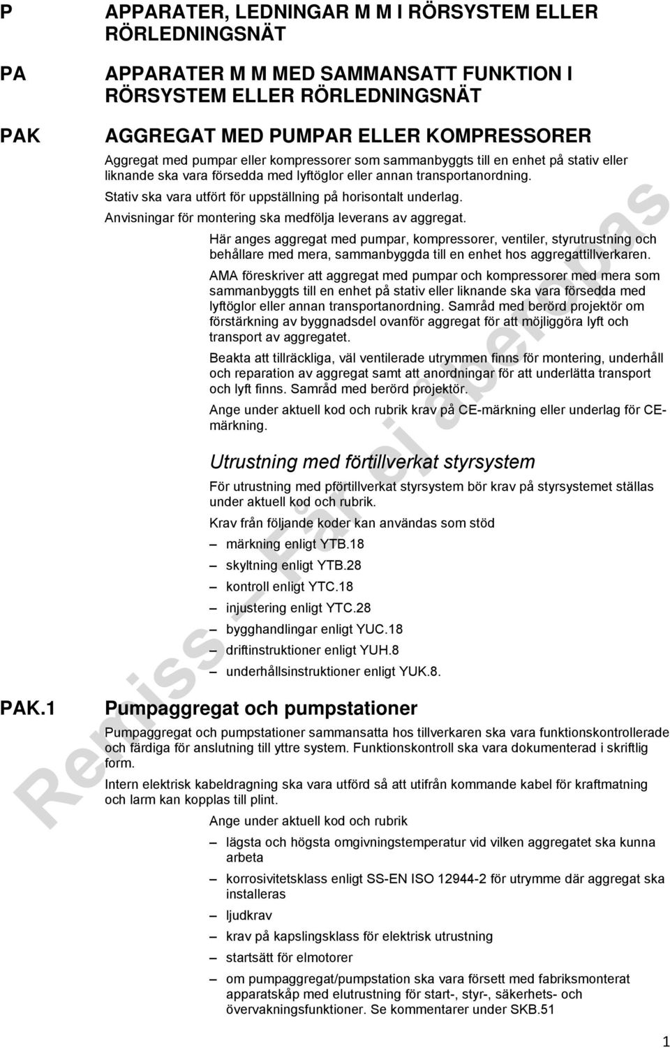 kompressorer som sammanbyggts till en enhet på stativ eller liknande ska vara försedda med lyftöglor eller annan transportanordning. Stativ ska vara utfört för uppställning på horisontalt underlag.