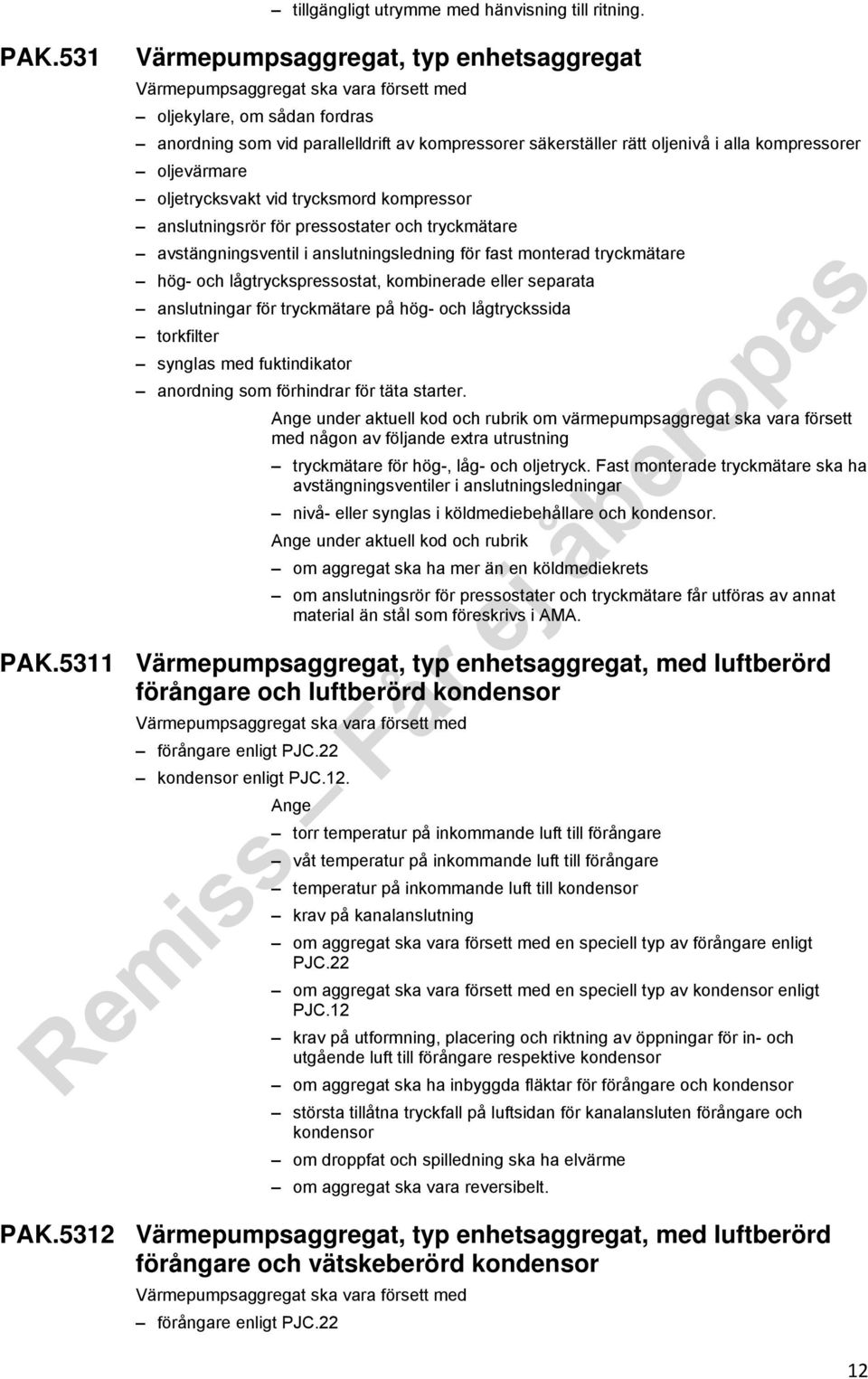 kompressorer oljevärmare oljetrycksvakt vid trycksmord kompressor anslutningsrör för pressostater och tryckmätare avstängningsventil i anslutningsledning för fast monterad tryckmätare hög- och