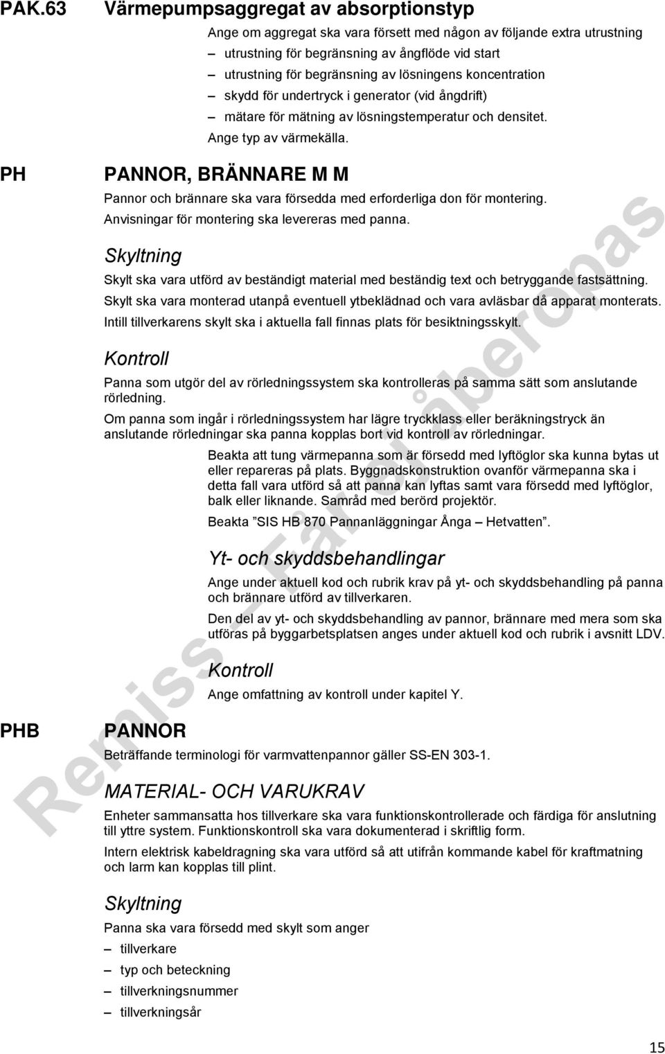 PH PHB PANNOR, BRÄNNARE M M Pannor och brännare ska vara försedda med erforderliga don för montering. Anvisningar för montering ska levereras med panna.