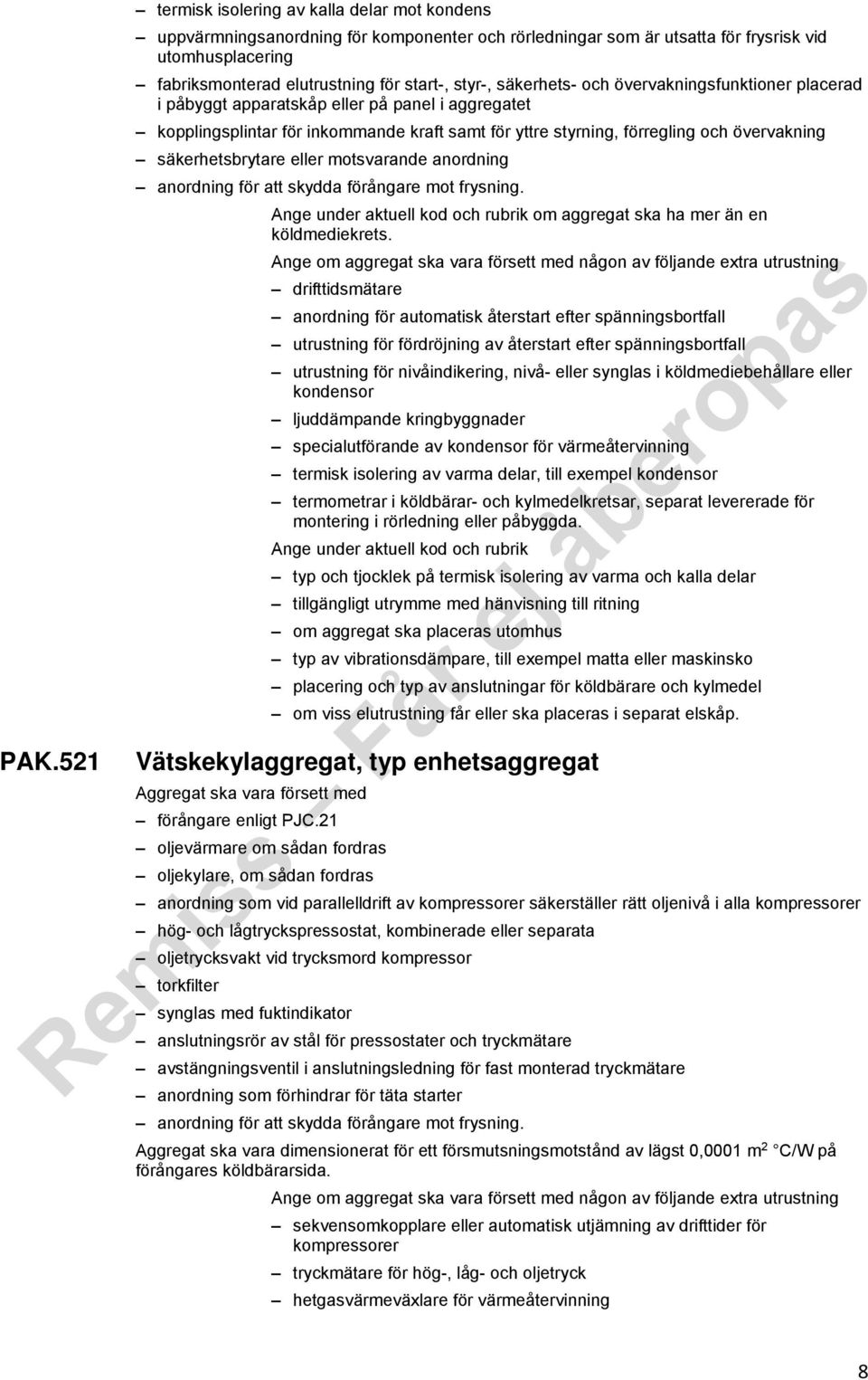 säkerhetsbrytare eller motsvarande anordning anordning för att skydda förångare mot frysning. under aktuell kod och rubrik om aggregat ska ha mer än en köldmediekrets.