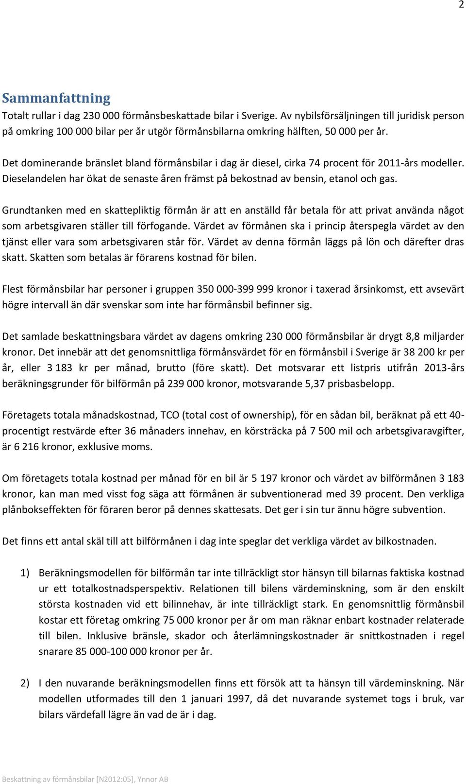 Det dominerande bränslet bland förmånsbilar i dag är diesel, cirka 74 procent för 2011-års modeller. Dieselandelen har ökat de senaste åren främst på bekostnad av bensin, etanol och gas.