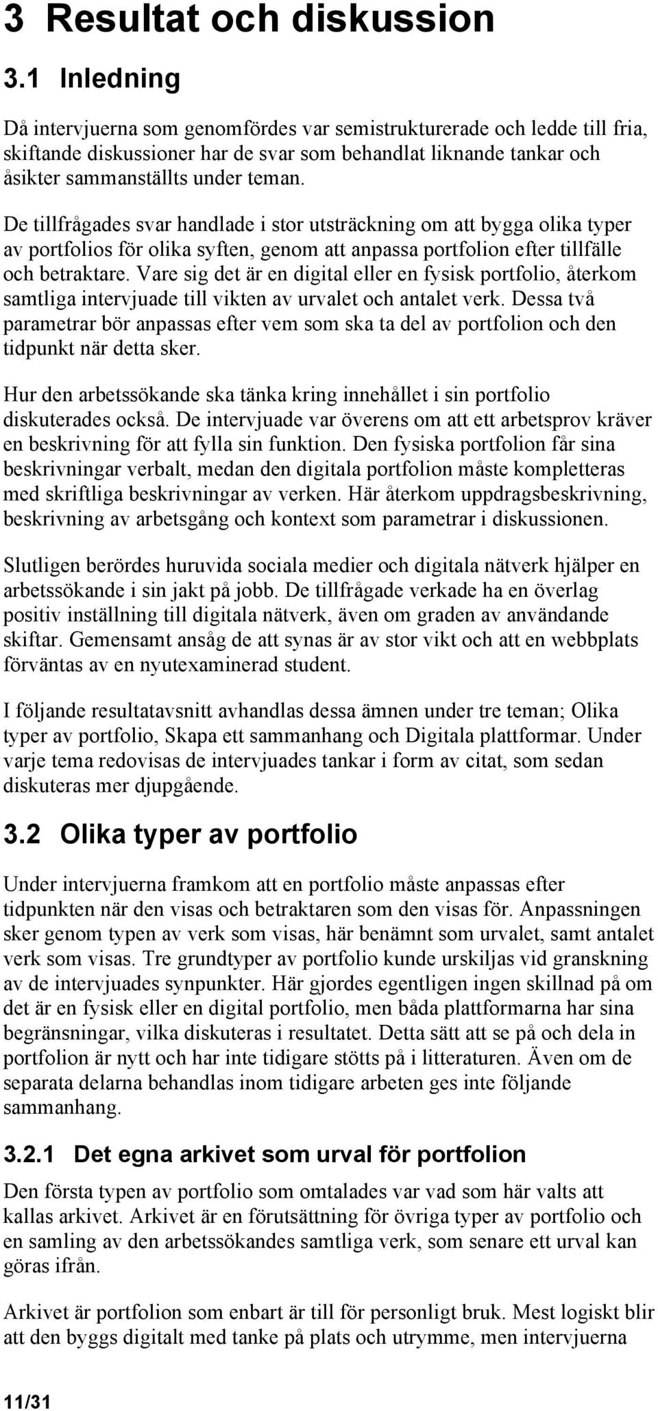 De tillfrågades svar handlade i stor utsträckning om att bygga olika typer av portfolios för olika syften, genom att anpassa portfolion efter tillfälle och betraktare.