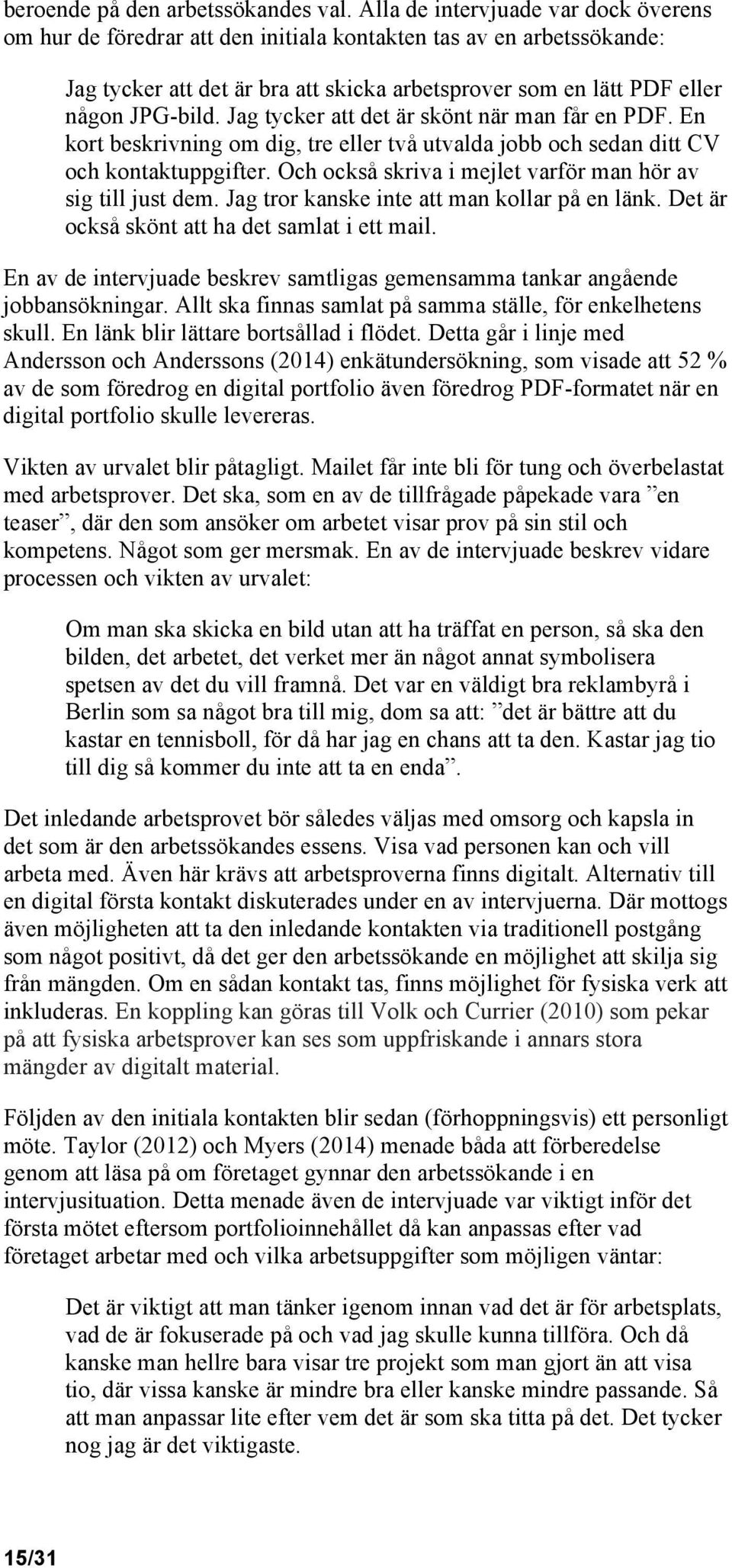 Jag tycker att det är skönt när man får en PDF. En kort beskrivning om dig, tre eller två utvalda jobb och sedan ditt CV och kontaktuppgifter.