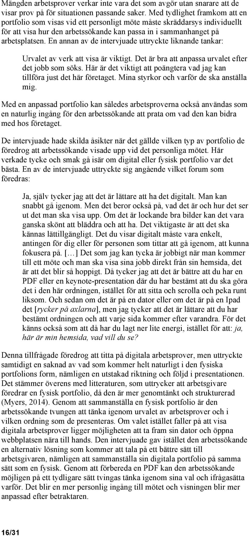 En annan av de intervjuade uttryckte liknande tankar: Urvalet av verk att visa är viktigt. Det är bra att anpassa urvalet efter det jobb som söks.