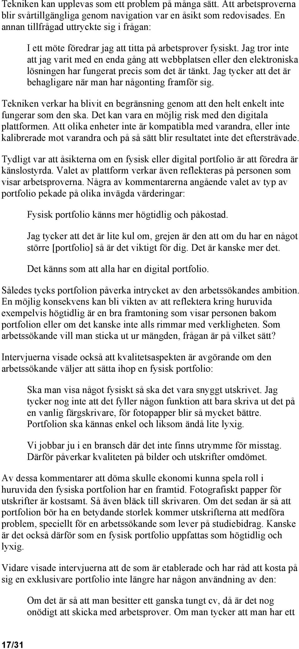 Jag tror inte att jag varit med en enda gång att webbplatsen eller den elektroniska lösningen har fungerat precis som det är tänkt. Jag tycker att det är behagligare när man har någonting framför sig.