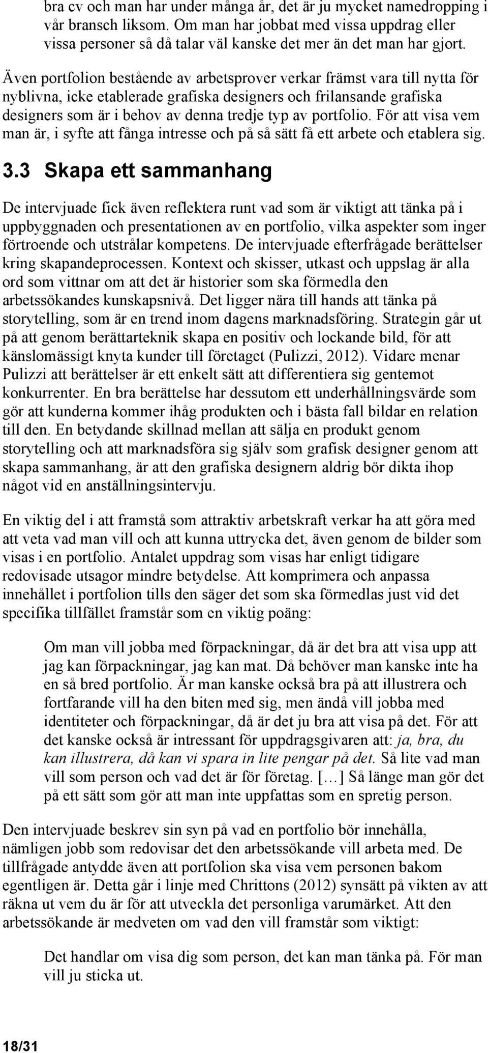 portfolio. För att visa vem man är, i syfte att fånga intresse och på så sätt få ett arbete och etablera sig. 3.