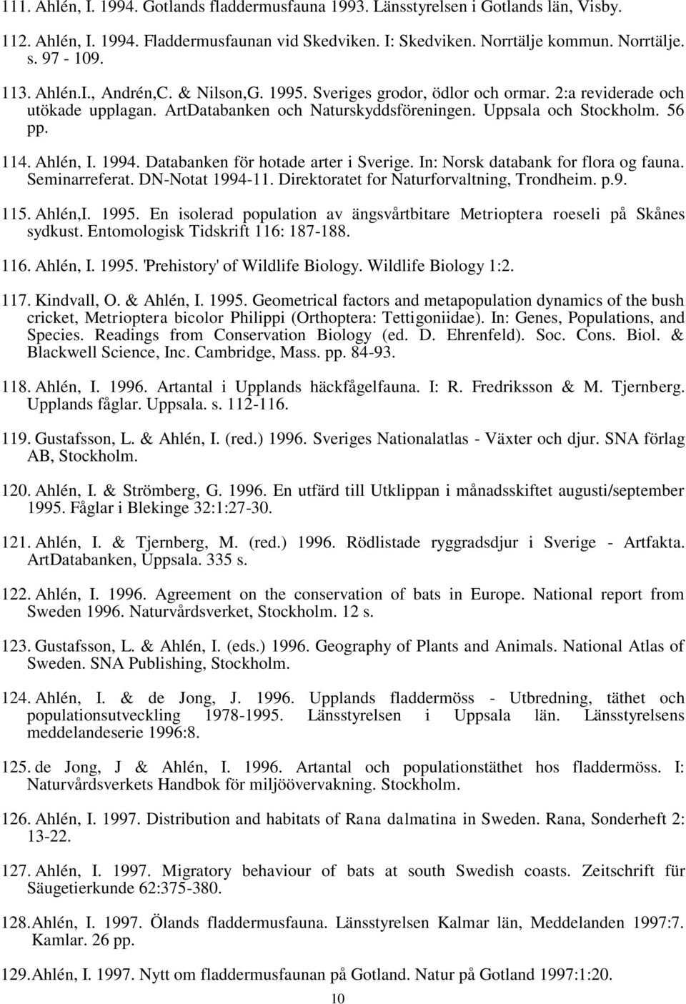 Databanken för hotade arter i Sverige. In: Norsk databank for flora og fauna. Seminarreferat. DN-Notat 1994-11. Direktoratet for Naturforvaltning, Trondheim. p.9. 115. Ahlén,I. 1995.