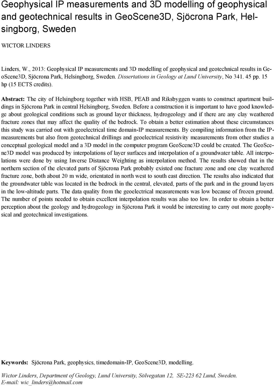 45 pp. 15 hp (15 ECTS credits). Abstract: The city of Helsingborg together with HSB, PEAB and Riksbyggen wants to construct apartment buildings in Sjöcrona Park in central Helsingborg, Sweden.