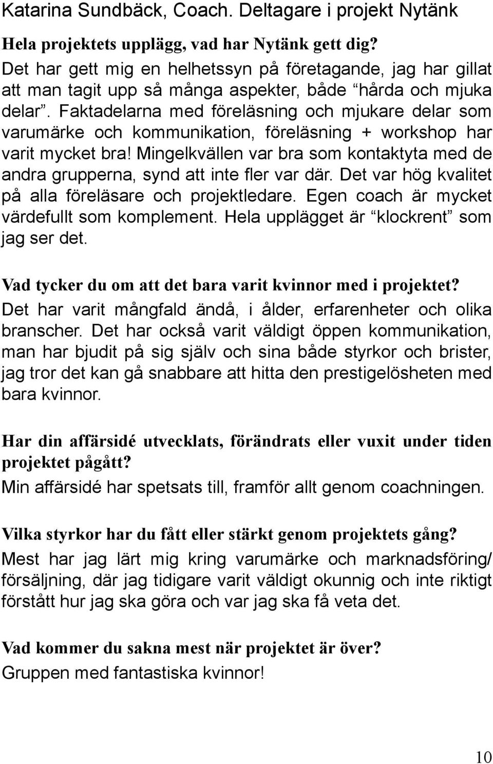 Faktadelarna med föreläsning och mjukare delar som varumärke och kommunikation, föreläsning + workshop har varit mycket bra!