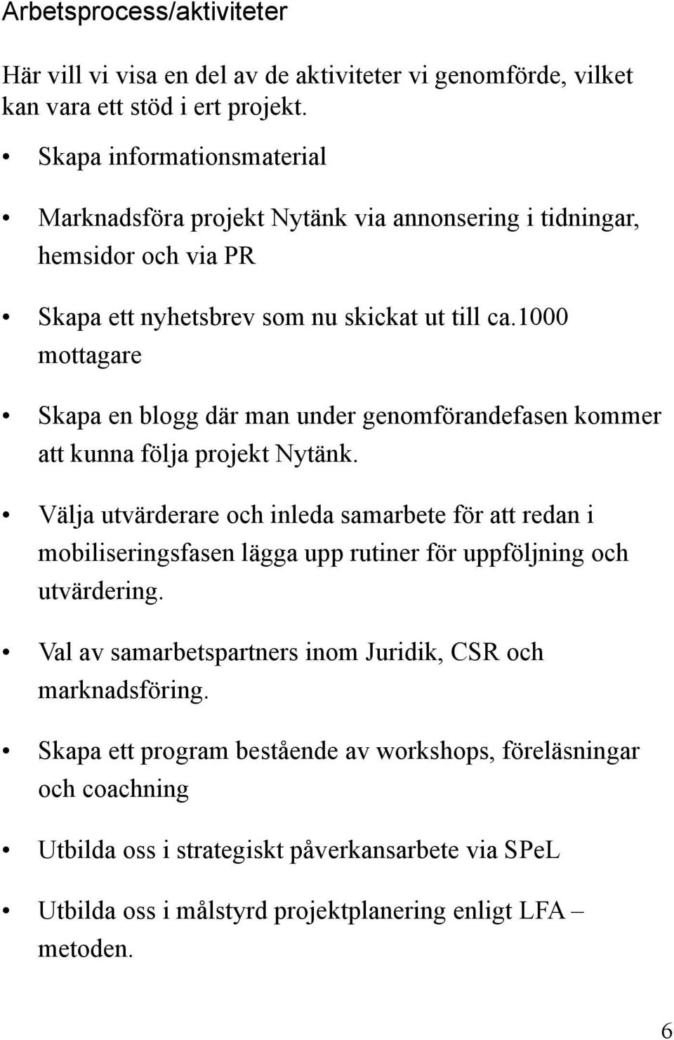 1000 mottagare Skapa en blogg där man under genomförandefasen kommer att kunna följa projekt Nytänk.