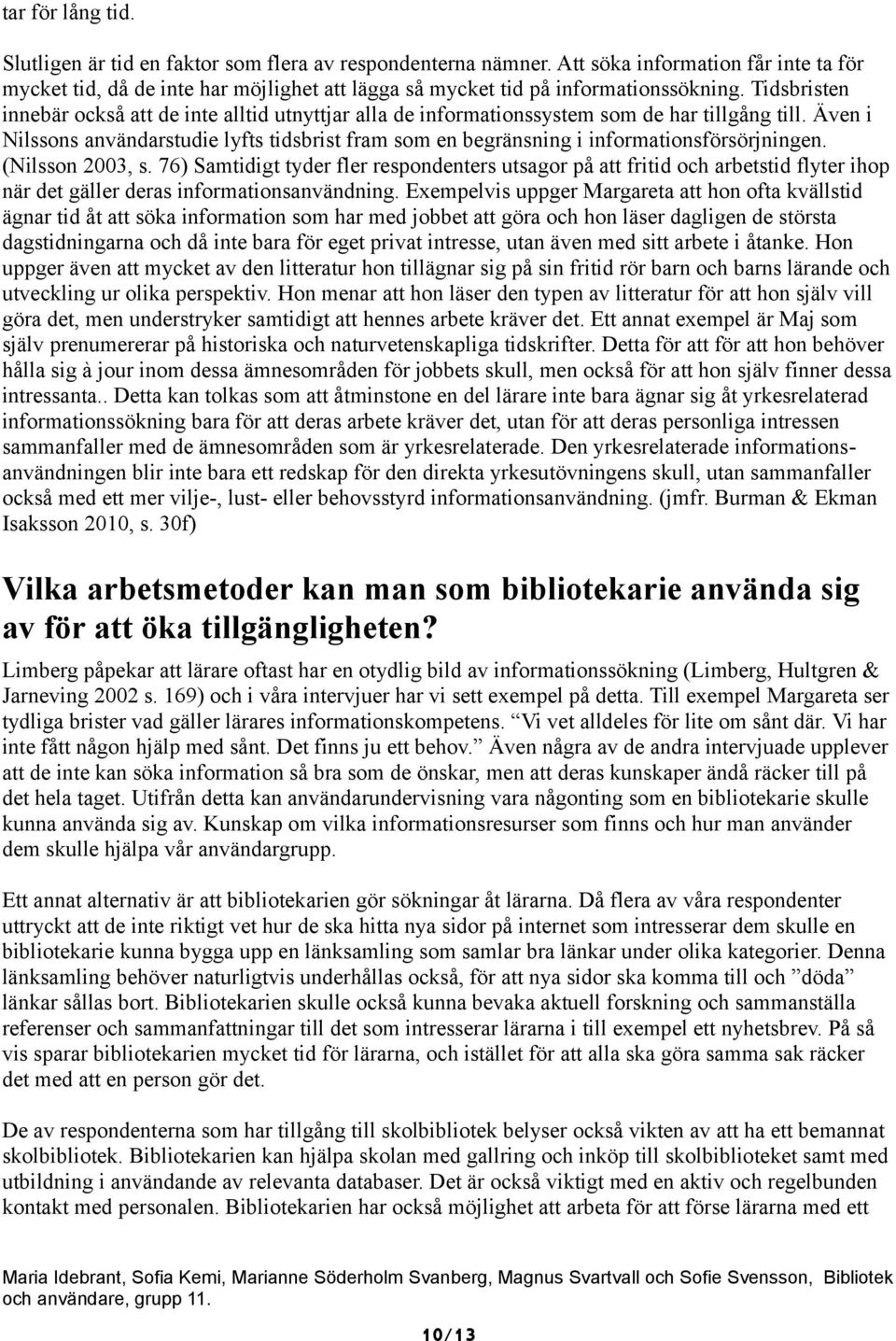 Tidsbristen innebär också att de inte alltid utnyttjar alla de informationssystem som de har tillgång till.