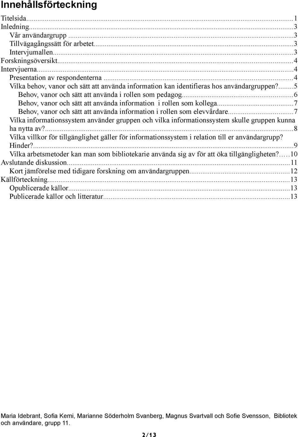 ..6 Behov, vanor och sätt att använda information i rollen som kollega...7 Behov, vanor och sätt att använda information i rollen som elevvårdare.