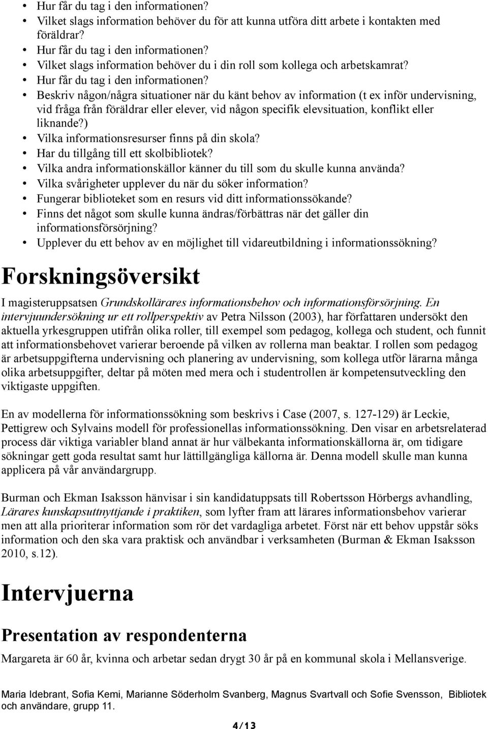 Beskriv någon/några situationer när du känt behov av information (t ex inför undervisning, vid fråga från föräldrar eller elever, vid någon specifik elevsituation, konflikt eller liknande?