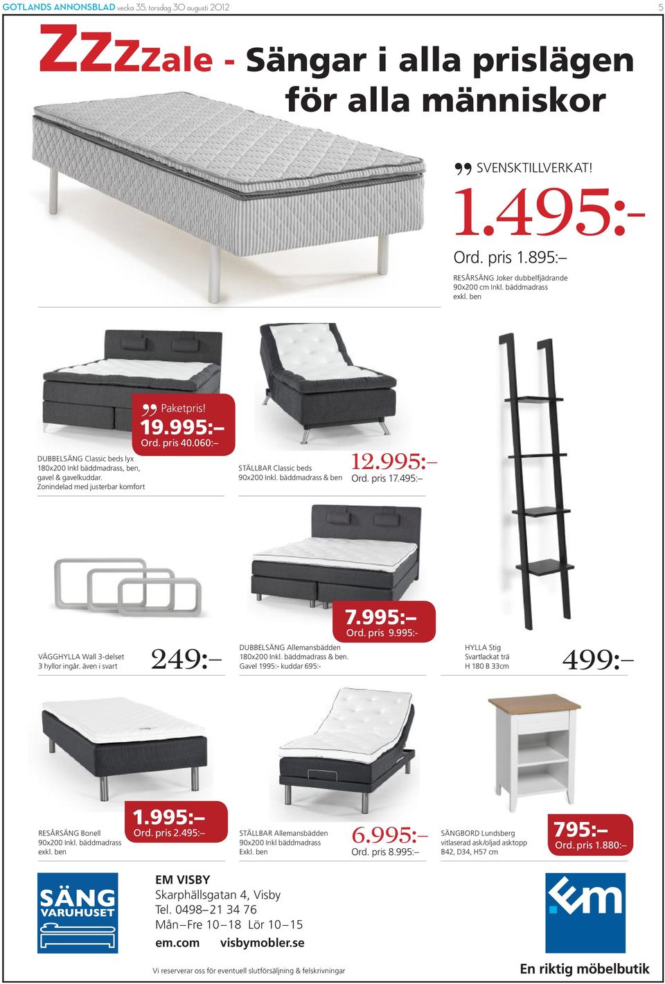 19.995: Ord. pris 40.060: STÄLLBAR Classic beds 90x200 Inkl. bäddmadrass & ben 12.995: Ord. pris 17.495: VÄGGHYLLA Wall 3-delset 3 hyllor ingår.