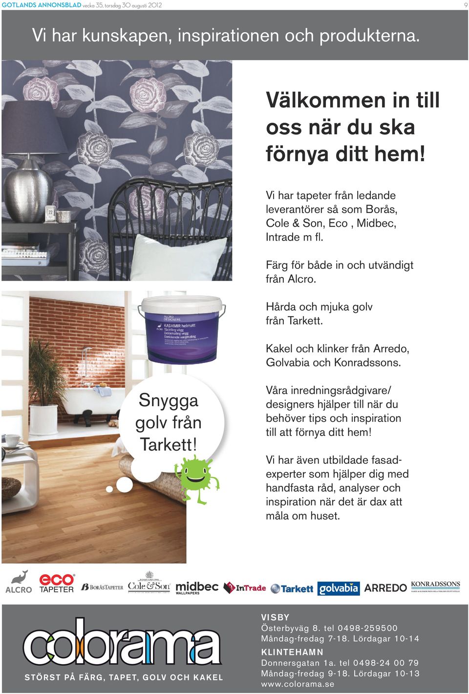 Kakel och klinker från Arredo, Golvabia och Konradssons. Snygga golv från Tarkett! Våra inredningsrådgivare/ designers hjälper till när du behöver tips och inspiration till att förnya ditt hem!