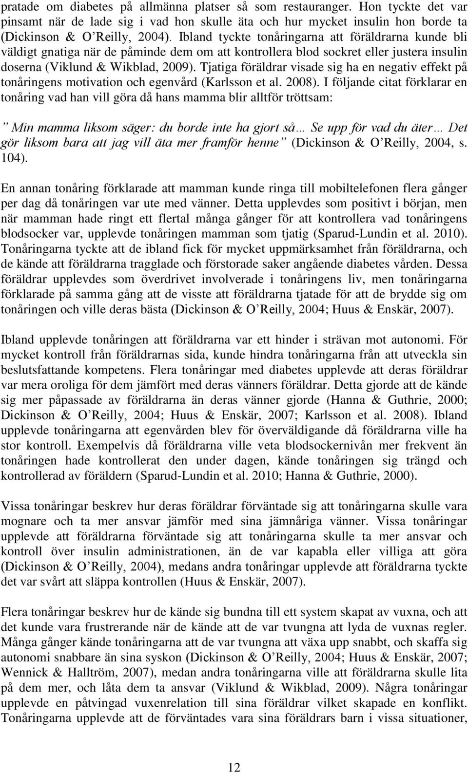 Tjatiga föräldrar visade sig ha en negativ effekt på tonåringens motivation och egenvård (Karlsson et al. 2008).