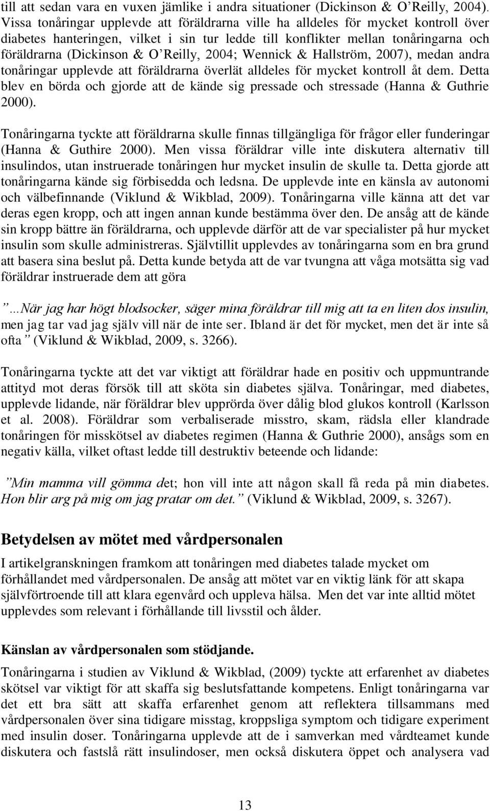 Reilly, 2004; Wennick & Hallström, 2007), medan andra tonåringar upplevde att föräldrarna överlät alldeles för mycket kontroll åt dem.