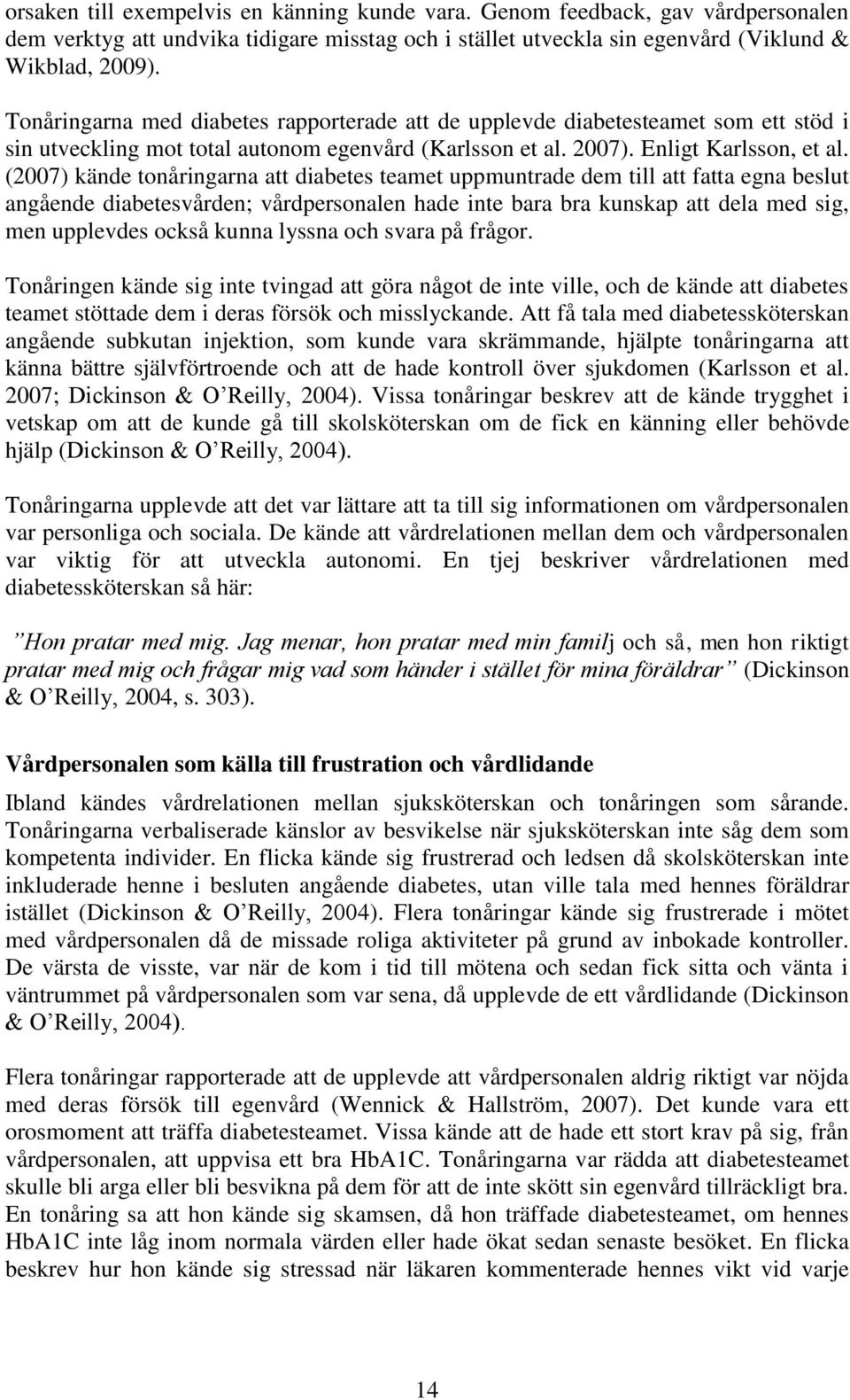 (2007) kände tonåringarna att diabetes teamet uppmuntrade dem till att fatta egna beslut angående diabetesvården; vårdpersonalen hade inte bara bra kunskap att dela med sig, men upplevdes också kunna