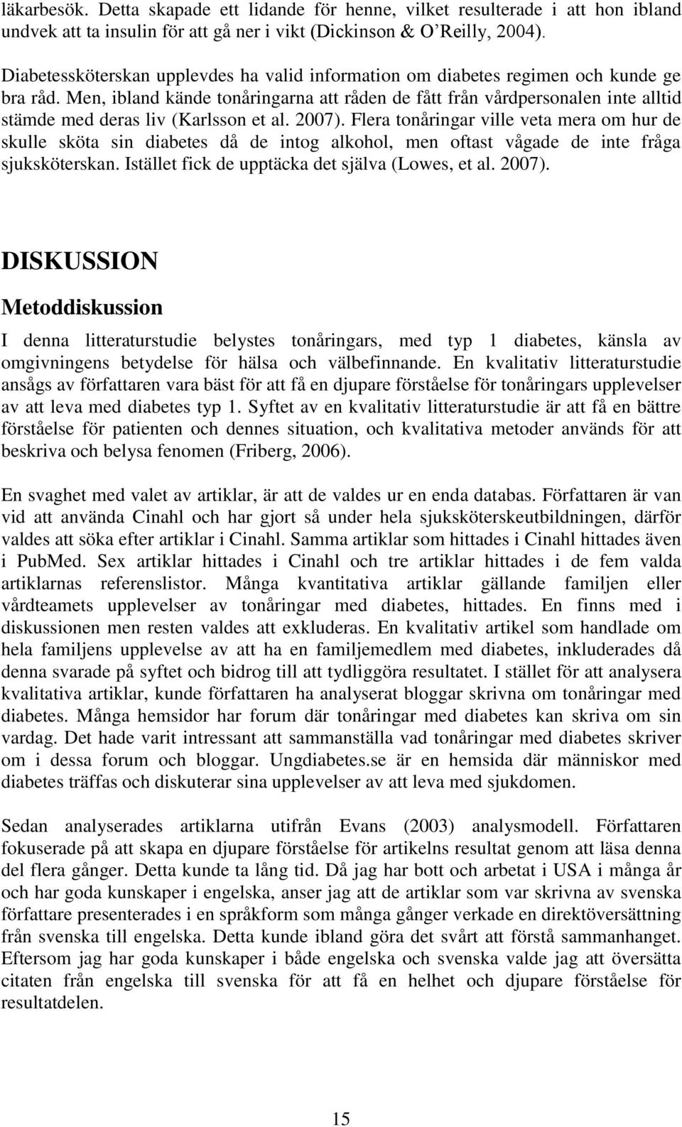 Men, ibland kände tonåringarna att råden de fått från vårdpersonalen inte alltid stämde med deras liv (Karlsson et al. 2007).