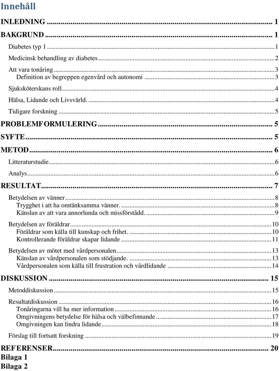 .. 8 Trygghet i att ha omtänksamma vänner.... 8 Känslan av att vara annorlunda och missförstådd.... 9 Betydelsen av föräldrar... 10 Föräldrar som källa till kunskap och frihet.