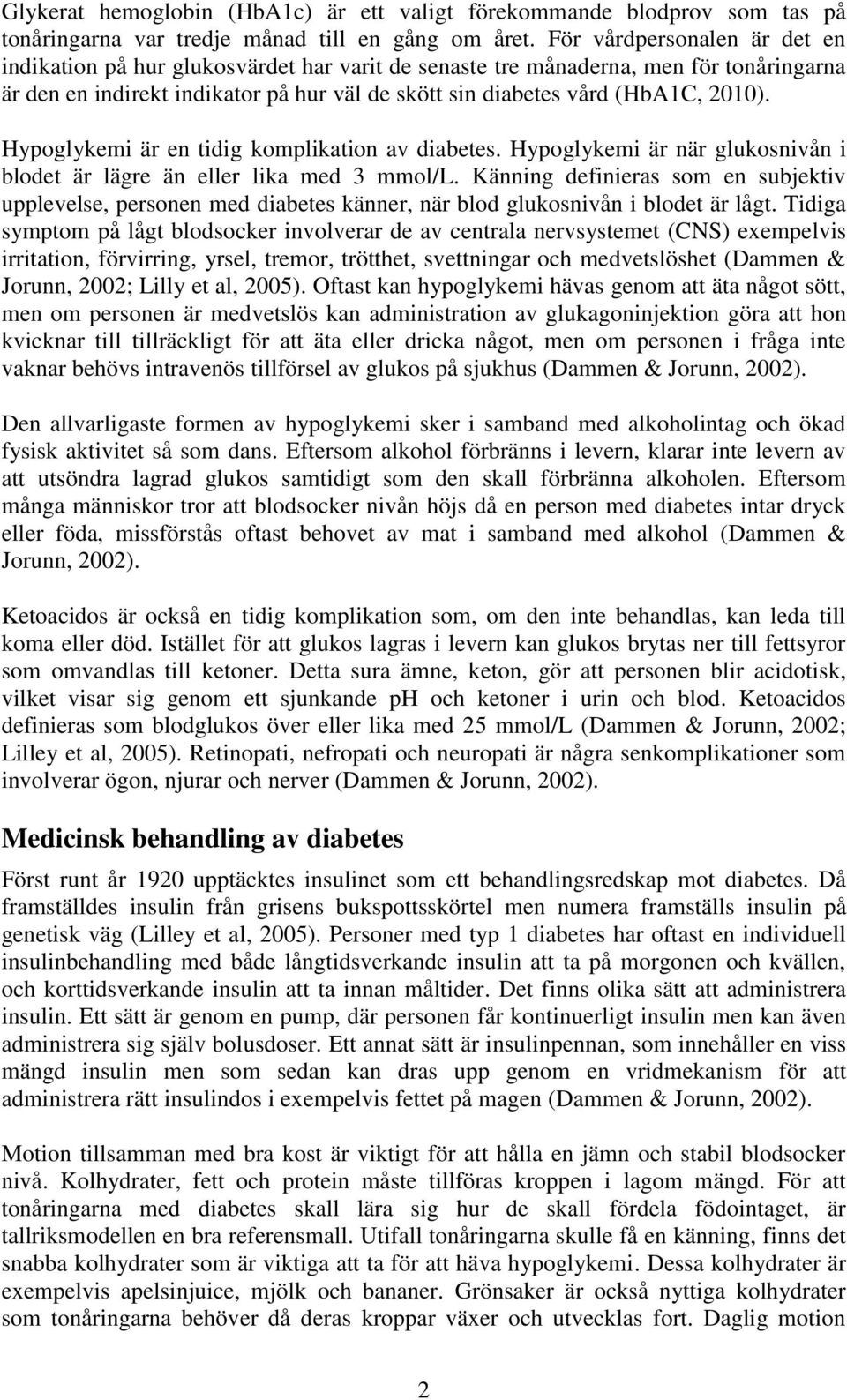 Hypoglykemi är en tidig komplikation av diabetes. Hypoglykemi är när glukosnivån i blodet är lägre än eller lika med 3 mmol/l.