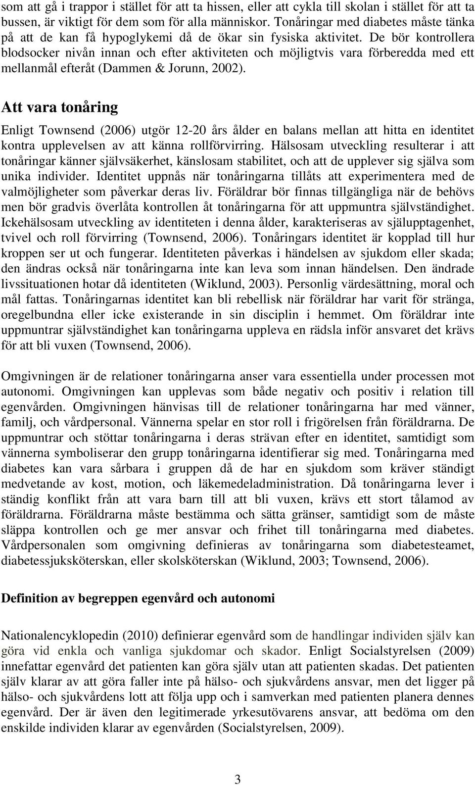 De bör kontrollera blodsocker nivån innan och efter aktiviteten och möjligtvis vara förberedda med ett mellanmål efteråt (Dammen & Jorunn, 2002).