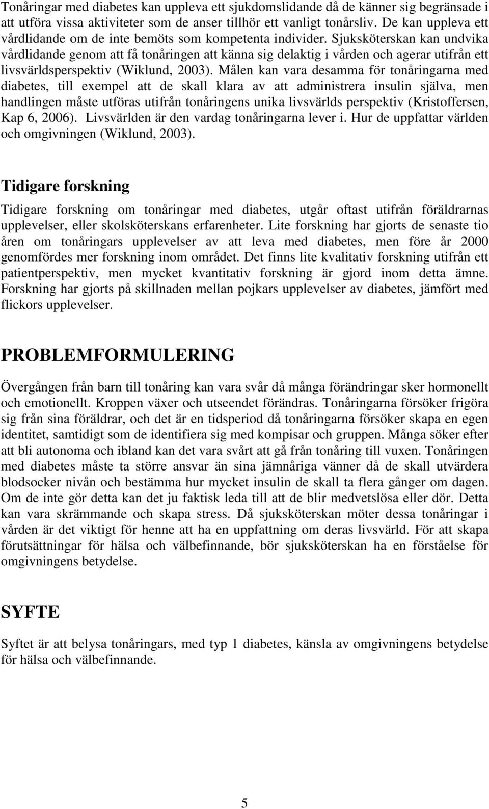 Sjuksköterskan kan undvika vårdlidande genom att få tonåringen att känna sig delaktig i vården och agerar utifrån ett livsvärldsperspektiv (Wiklund, 2003).