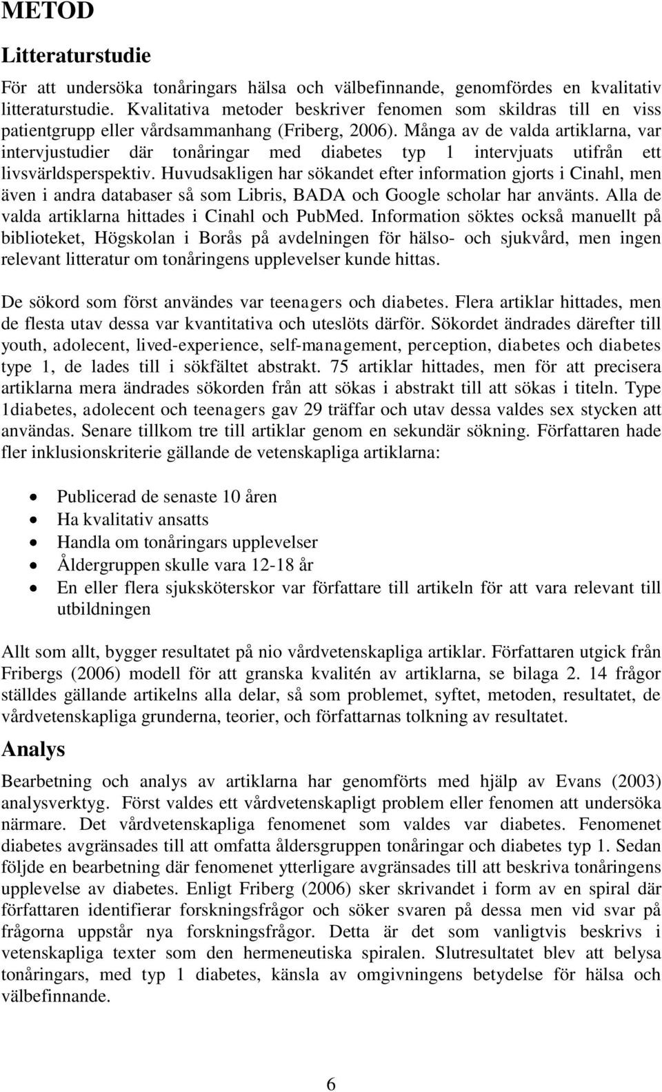 Många av de valda artiklarna, var intervjustudier där tonåringar med diabetes typ 1 intervjuats utifrån ett livsvärldsperspektiv.