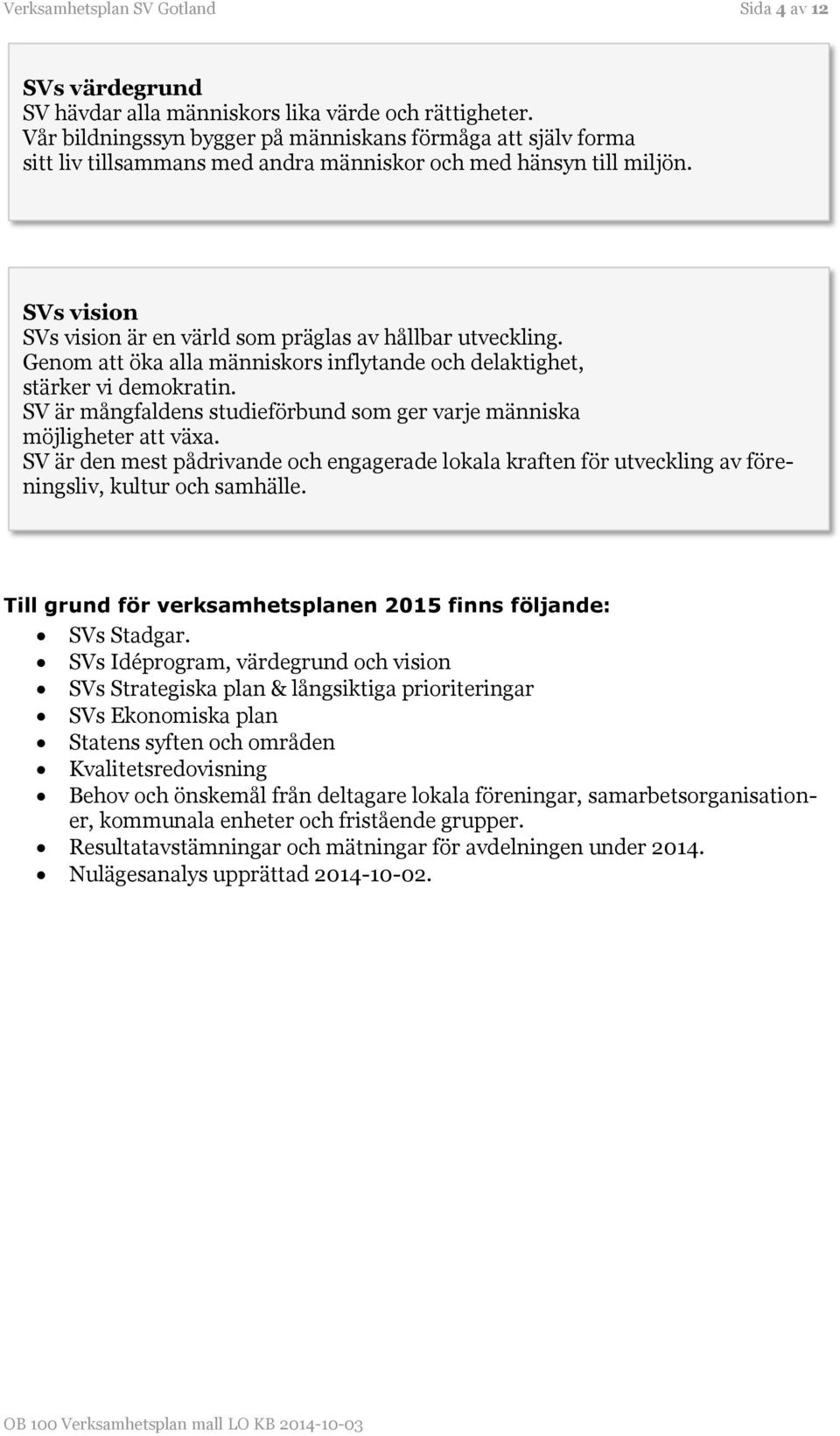 Genom att öka alla människors inflytande och delaktighet, stärker vi demokratin. SV är mångfaldens studieförbund som ger varje människa möjligheter att växa.