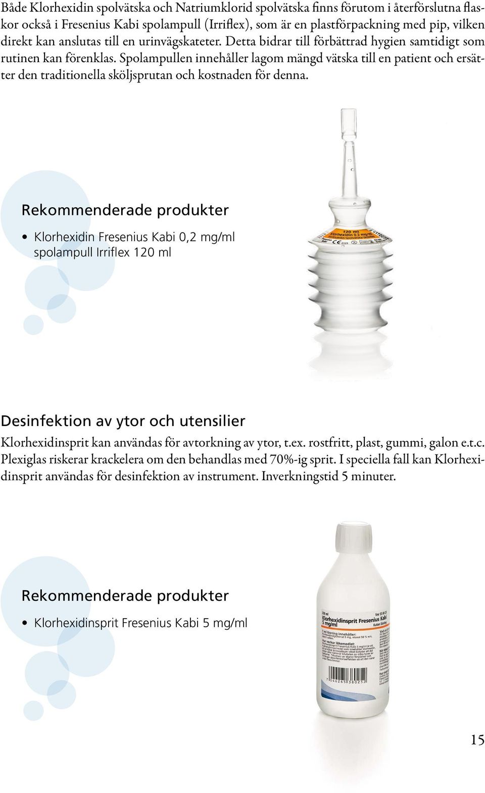 Spolampullen innehåller lagom mängd vätska till en patient och ersätter den traditionella sköljsprutan och kostnaden för denna.